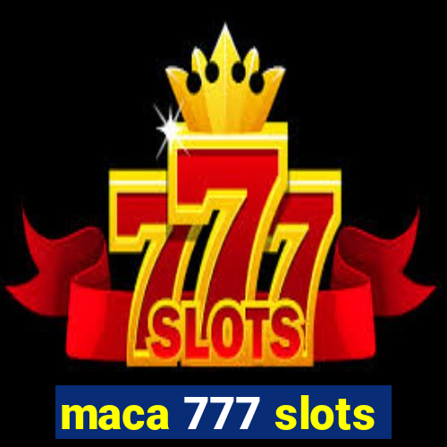 maca 777 slots